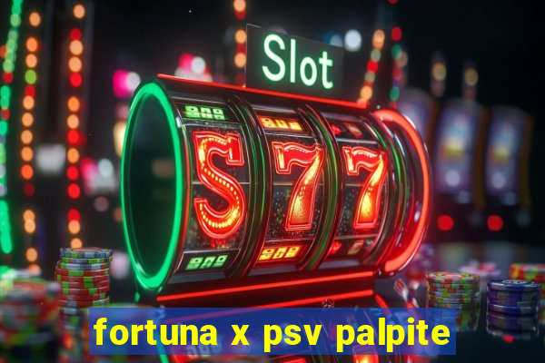 fortuna x psv palpite